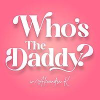 Who’s the Daddy w/ Alexandra K.