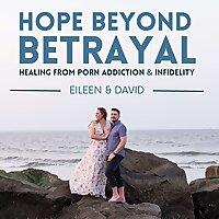 Hope Beyond Betrayal: Healing from Porn Addiction & Infidelity