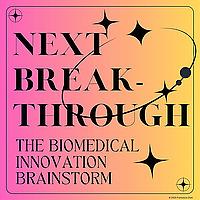 NEXT BREAKTHROUGH: The Biomedical Innovation Brainstorm
