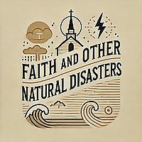 Faith and Other Natural Disasters