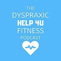 The Dyspraxic Help 4U Fitness Podcast
