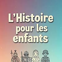 L'histoire de France et du monde pour les enfants 6-14 ans