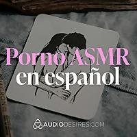Porno ASMR en español 🫦💦 Audios eróticos para tus sentidos