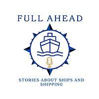 Full Ahead - the podcast about ships and shipping