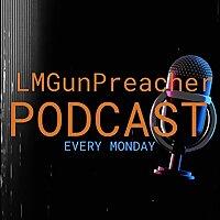 LMGunPreacher Podcast