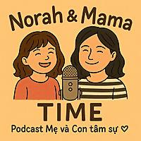 Norah and Mama Time - Podcast Mẹ và Con Tâm sự