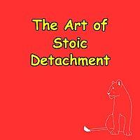 The Art of Detachment | Stoic Tools for Emotional Mastery