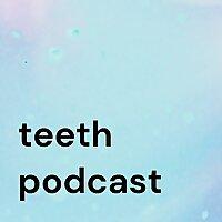 teeth podcast