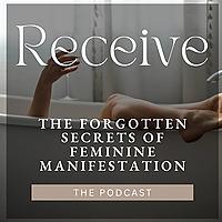 Receive: The Secrets of Feminine Manifestation