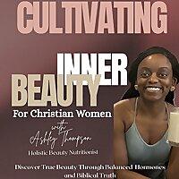 Cultivating Inner Beauty| Faith and Wellness for Christian Women ,Proverbs 31 Woman, Christian women wellness, Beauty God’s