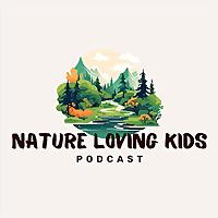 Nature Loving Kids: A Kids Nature Podcast Exploring God's Wild Wonders