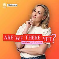 Are We There Yet ? with Kathryn Thomas