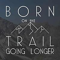 Born on the Trail: Going Longer