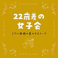 22歳差の女子会-リアル母娘の素のままトーク-