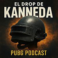 El Drop de KANNEDA – PUBG Podcast
