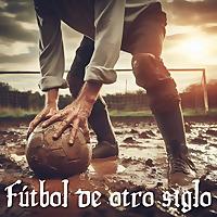 Fútbol de otro Siglo.