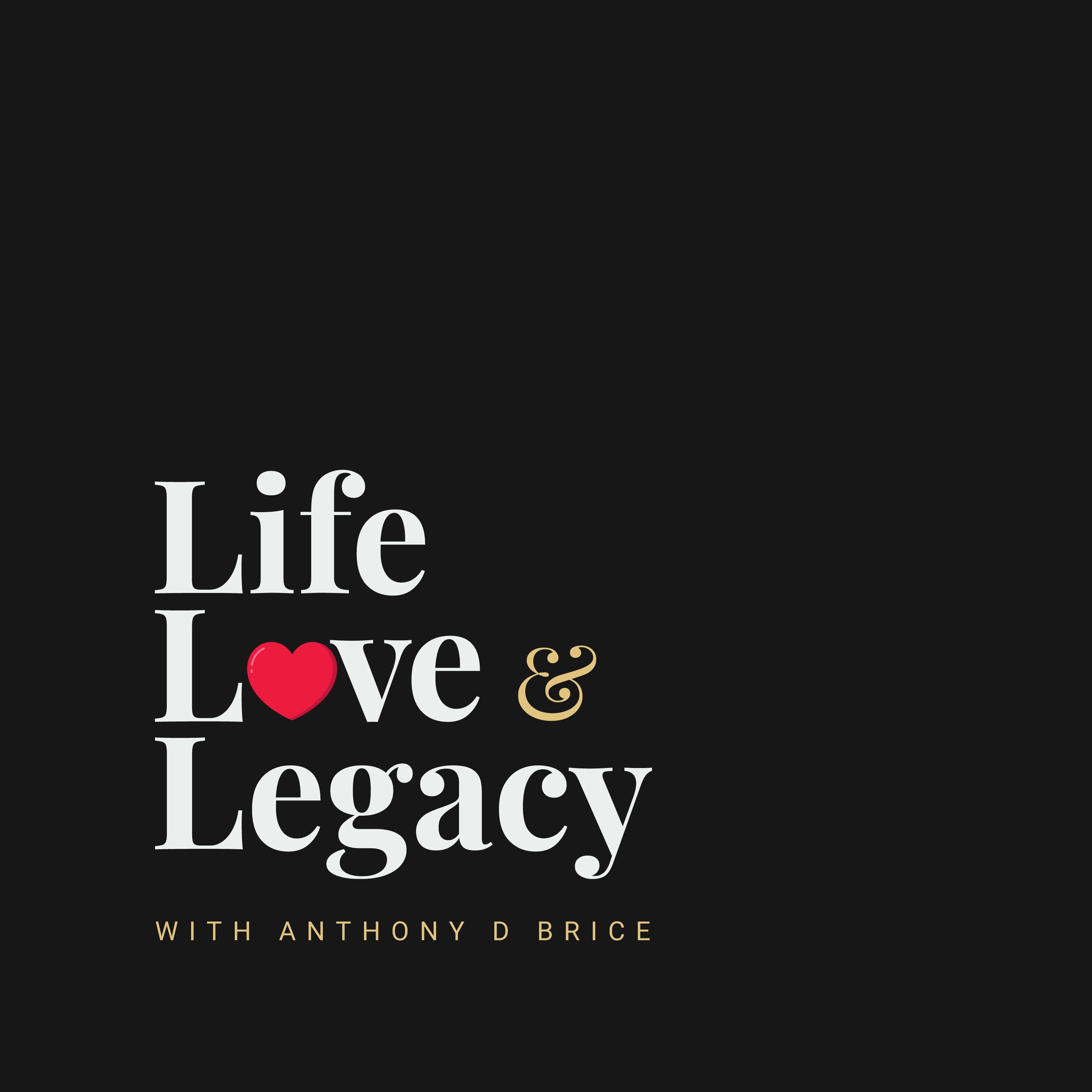 Life, Love & Legacy with Anthony D Brice